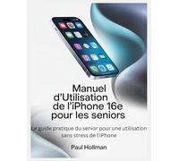 Manuel d'utilisation de l'iPhone 16e pour les seniors: Le guide pratique du senior pour une utilisation sans stress de l'iPhone