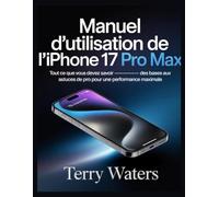 Manuel d'utilisation de l'iPhone 17 Pro Max: Tout ce que vous devez savoir - des bases aux astuces de pro pour une performance maximale