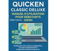 Manuel d'utilisation de Quicken Classic Deluxe pour débutants (2025): Configuration des comptes, budgétisation, suivi des investissements et intégrité des données à long terme.
