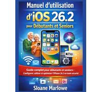Manuel d'utilisation d'iOS 26.2 pour débutants et seniors: Guide complet pour débutants et seniors : Configurer, utiliser et optimiser l’iPhone 26.2 en toute sécurité