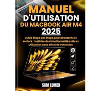 MANUEL D'UTILISATION DU MACBOOK AIR M4: Guide étape par étape pour débutants et seniors : maîtrise des fonctionnalités clés et utilisation sans effort de votre Mac