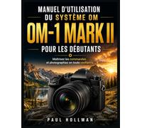 Manuel d'utilisation du système OM OM-1 Mark II pour les débutants: Maîtrisez les commandes et photographiez en toute confiance.