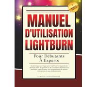 Manuel D'utilisation Lightburn Pour Débutants À Experts: Guide étape par étape pour maîtriser les logiciels de découpe laser, de gravure et de ... de petites entreprises et aux professionnels