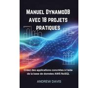 Manuel DynamoDB avec 18 projets pratiques: Créez des applications concrètes à l'aide de la base de données AWS NoSQL.