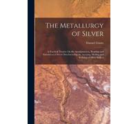Manuel Eissler The Metallurgy of Silver (Tascabile)