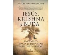 Jesús, Krishna y Buda. Un camino hacia el despertar de tu luz interior