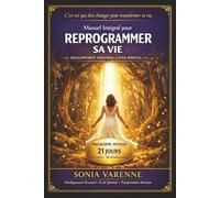 Manuel Intégral pour Reprogrammer sa Vie: Méthode complète pour transformer ton mental, libérer tes émotions et construire la vie que tu mérites