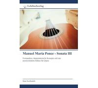 Manuel María Ponce - Sonata III: Formanalyse, interpretatorische Konzepte und eine praxisorientierte Edition für Gitarre