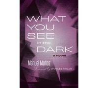 Manuel Muñoz What You See in the Dark (Tascabile)