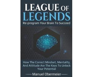 Manuel Obermeie League Of Legends - Re-program Your Brain To Succee (Tascabile)