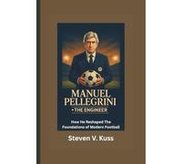 Manuel Pellegrini: The Engineer: How He Reshaped The Foundations of Modern Football