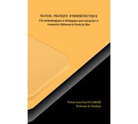 MANUEL PRATIQUE D’HERMÉNEUTIQUE: Clés méthodologiques et théologiques pour interpréter et transmettre fidèlement la Parole de Dieu