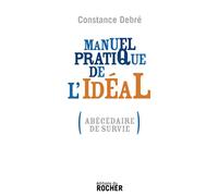 Manuel pratique de l'idéal: (Abécédaire de survie)