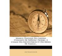 Manuel Pratique Des Jardins d'Enfants de Frdric Froebel, l'Usage (Tascabile)