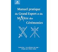 Manuel Pratique Du Grand Expert Et Du Maitre Des Ceremonies. Ou De L'Execution Correcte Des Rituels Aux Trois Degres