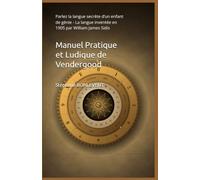 Manuel Pratique et Ludique de Vendergood: Parlez la langue secrète d’un enfant de génie - La langue inventée en 1905 par William James Sidis