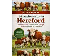 Manuel sur les bovins Hereford: Reproduction, alimentation, vêlage, santé et gestion du troupeau