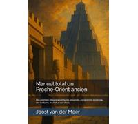 Manuel total du Proche-Orient ancien: Des premiers villages aux empires universels, comprendre le berceau des écritures, du droit et des dieux.