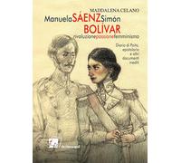 Manuela Sáenz e Simón Bolívar. Rivoluzione, passione, femminismo. Diario di Paita, epistolario e altri documenti inediti