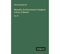 Manuella, the Executioner's Daughter: A Story of Madrid: Vol. III