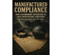 Manufactured Compliance: How Government Entrapped Us Into Involuntary Servitude