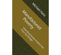 Manufactured Poverty: How Businesses Exploit the Poor by Design