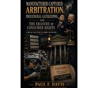Manufacturer-Captured Arbitration, Procedural Gatekeeping, and the Erasure of Consumer Rights: A Pro Se Case Study of Lemon Law Failure