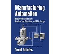 Manufacturing Automation: Metal Cutting Mechanics, Machine Tool Vibrations, and CNC Design