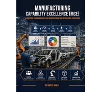 Manufacturing Capability Excellence (MCE): A Practical Framework for Lean Manufacturing and Operational Excellence
