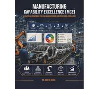 Manufacturing Capability Excellence (MCE): A Practical Framework for Lean Manufacturing and Operational Excellence