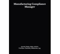 Manufacturing Compliance Manager: Journal, Notes, Ideas, Actions, Priorities, Checklists, Milestones, Log | Daily Goals, Time Management & Project ... - Great for Office Gifts & Workplace Meetings