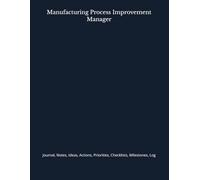 Manufacturing Process Improvement Manager: Journal, Notes, Ideas, Actions, Priorities, Checklists, Milestones, Log | Daily Goals, Time Management & ... - Great for Office Gifts & Workplace Meetings