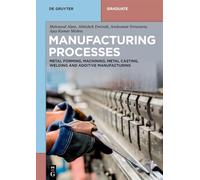 Manufacturing Processes: Metal Forming, Machining, Metal Casting, Welding and Additive Manufacturing