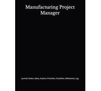 Manufacturing Project Manager: Journal, Notes, Ideas, Actions, Priorities, Checklists, Milestones, Log | Daily Goals, Time Management & Project Notes ... - Great for Office Gifts & Workplace Meetings
