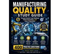 MANUFACTURING QUALITY STUDY GUIDE: Process Control, Lean Methods, Defect Prevention, and Exam Preparation - 400 Practice Questions with Detailed Answers and Rationales