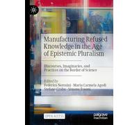 Manufacturing Refused Knowledge in the Age of Epistemic Pluralism: Discourses, Imaginaries, and Practices on the Border of Science