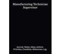 Manufacturing Technician Supervisor: Journal, Notes, Ideas, Actions, Priorities, Checklists, Milestones, Log | Daily Goals, Time Management & Project ... - Great for Office Gifts & Workplace Meetings