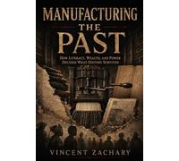 Manufacturing the Past: How Literacy, Wealth, and Power Decided What History Survived