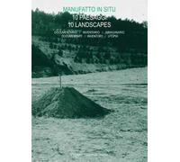 Manufatto in situ. 10 paesaggi. Documentario, inventario, immaginario-10 landscapes. Documentary, inventory, utopia