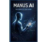 Manus AI: Complete User Guide: A Comprehensive Manual for General Users