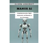 Manus AI: Integrating Innovation, Digital Advancement, and Humanity in the AI Revolution