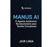 Manus AI: O Agente Autônomo Revolucionário para Tarefas Complexas