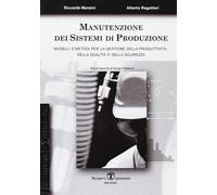 Manutenzione dei sistemi di produzione. Modelli e metodi per la gestione di produttività, qualità e sicurezza