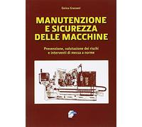Manutenzione e sicurezza delle macchine. Prevenzione, valutazione dei rischi e interventi di messa a norme