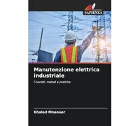 Manutenzione elettrica industriale: Concetti, metodi e pratiche