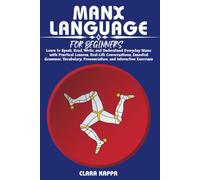 MANX LANGUAGE FOR BEGINNERS: Learn to Speak, Read, Write, and Understand Everyday Manx with Practical Lessons, Real-Life Conversations, Essential ... Pronunciation, and Interactive Exercises