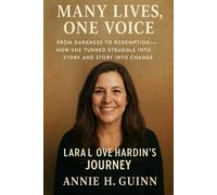 Many Lives, One Voice: Lara Love Hardin’s Journey: From Darkness to Redemption-How She Turned Struggle into Story and Story into Change