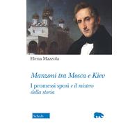 Manzoni tra Mosca e Kiev. I promessi sposi e il mistero della storia - Maz...