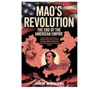 Mao’s Revolution: The End of the American Empire: China's Rise, the Decline of Western Hegemony, and the Transformation of Marxism’s Global Impact on Economics and Politics