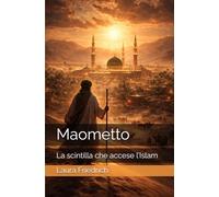 Maometto: La scintilla che accese l’Islam